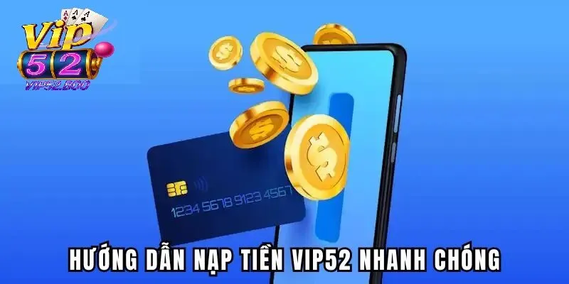 Nạp Tiền Vip52 Hướng dẫn chi tiết các bước nạp tiền Vip52